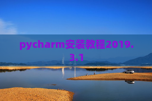 pycharm安装教程2019.3.1 pycharm安装教程2019.3.1